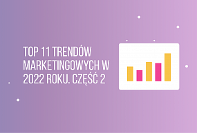 TOP 11 trendów marketingowych w 2022 roku: część 2